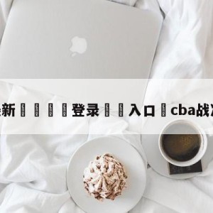 💥最新🍖登录⛔️入口⛎cba战况最新比分