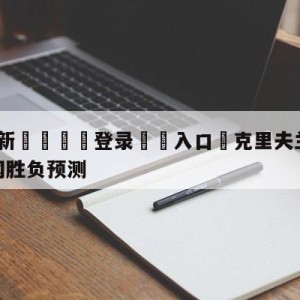 💥最新🍖登录⛔️入口⛎克里夫兰骑士vs布鲁克林篮网胜负预测